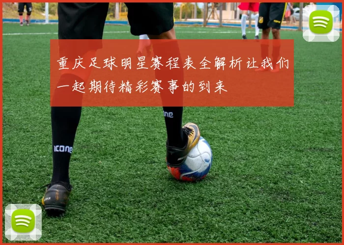 重庆足球明星赛程表全解析让我们一起期待精彩赛事的到来