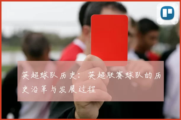英超球队历史：英超联赛球队的历史沿革与发展过程