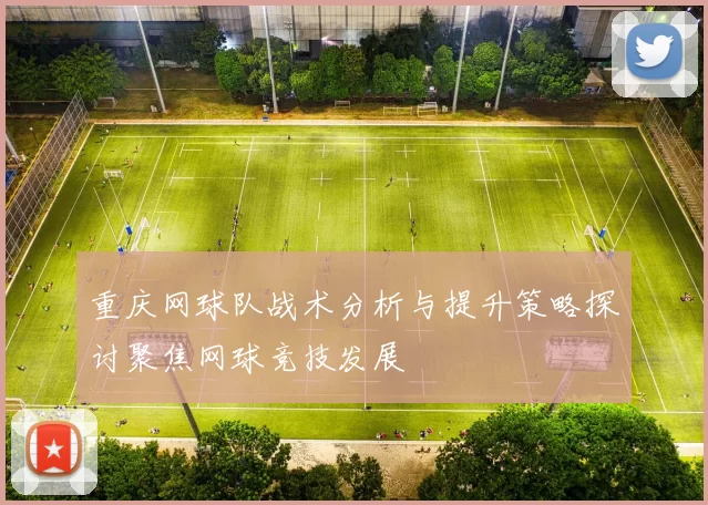 重庆网球队战术分析与提升策略探讨聚焦网球竞技发展