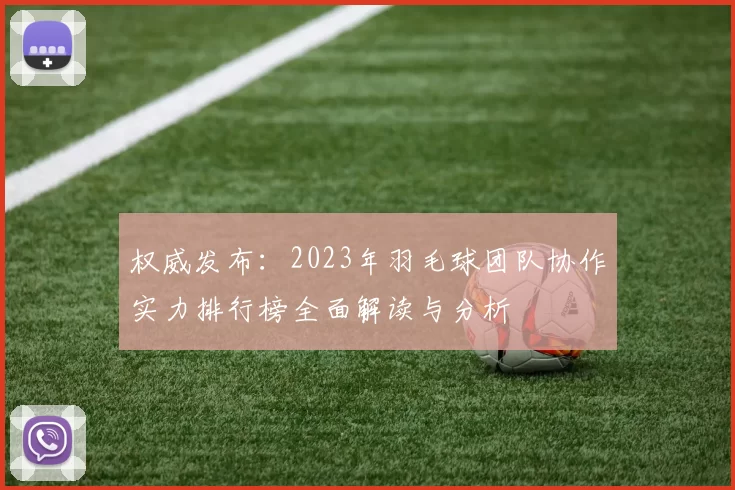 权威发布：2023年羽毛球团队协作实力排行榜全面解读与分析