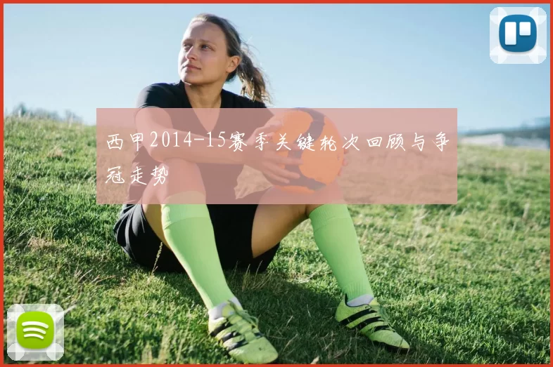 西甲2014-15赛季关键轮次回顾与争冠走势