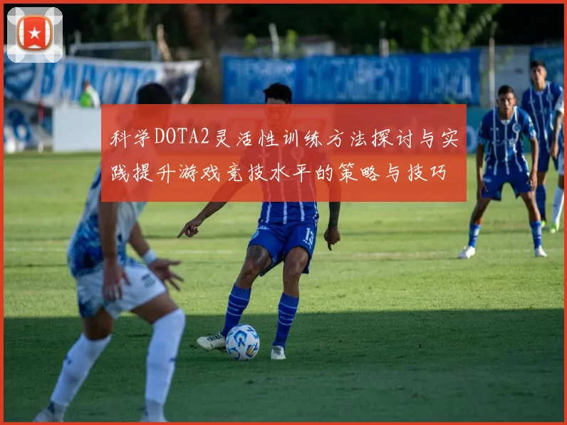 科学DOTA2灵活性训练方法探讨与实践提升游戏竞技水平的策略与技巧