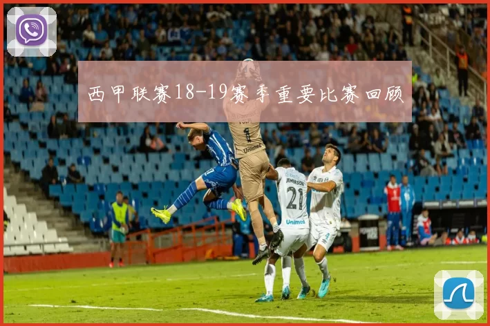 西甲联赛18-19赛季重要比赛回顾