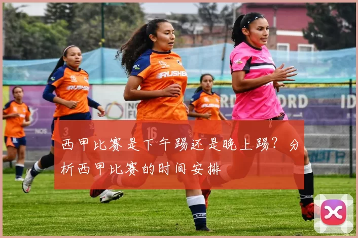 西甲比赛是下午踢还是晚上踢？分析西甲比赛的时间安排