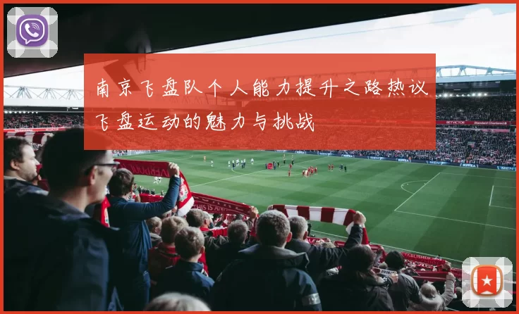 南京飞盘队个人能力提升之路热议飞盘运动的魅力与挑战