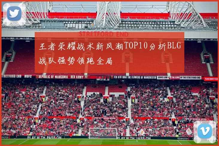 王者荣耀战术新风潮TOP10分析BLG战队强势领跑全局