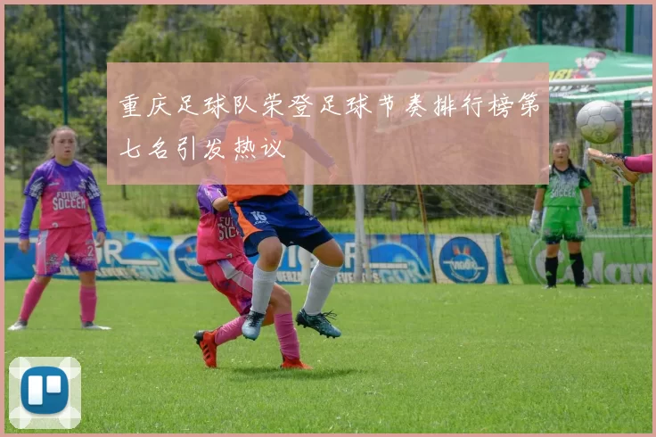 重庆足球队荣登足球节奏排行榜第七名引发热议