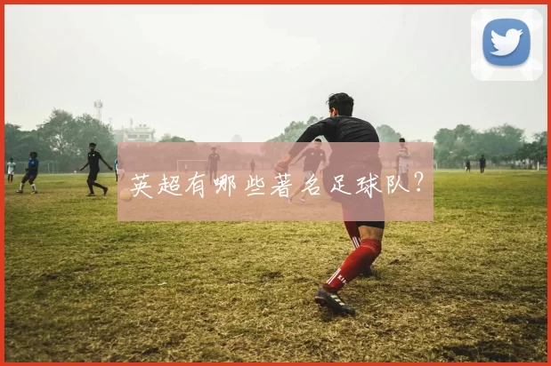 英超有哪些著名足球队？