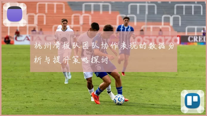 杭州滑板队团队协作表现的数据分析与提升策略探讨