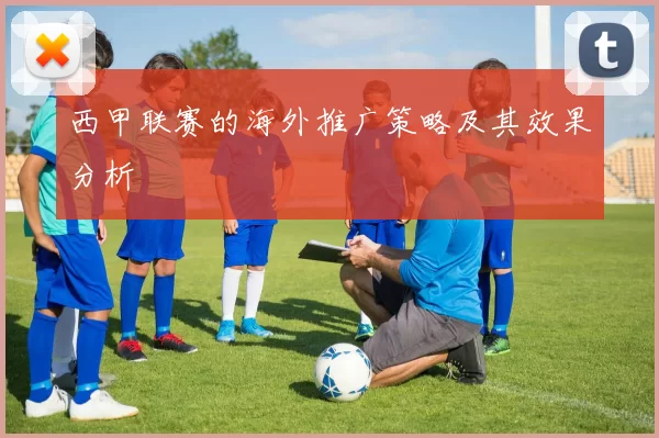 西甲联赛的海外推广策略及其效果分析
