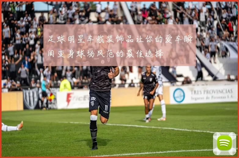 足球明星车载装饰品让你的爱车瞬间变身球场风范的最佳选择